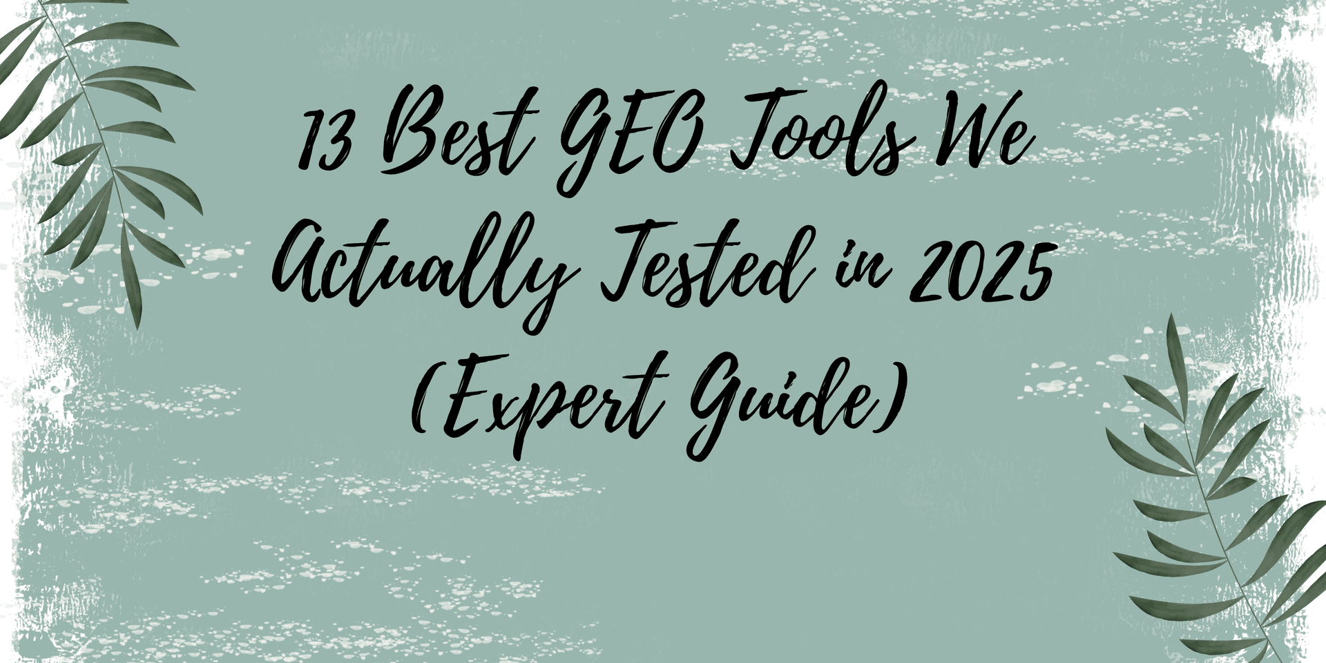 13 Best GEO Tools We Actually Tested in 2025 (Expert Guide) - Tools & Resources