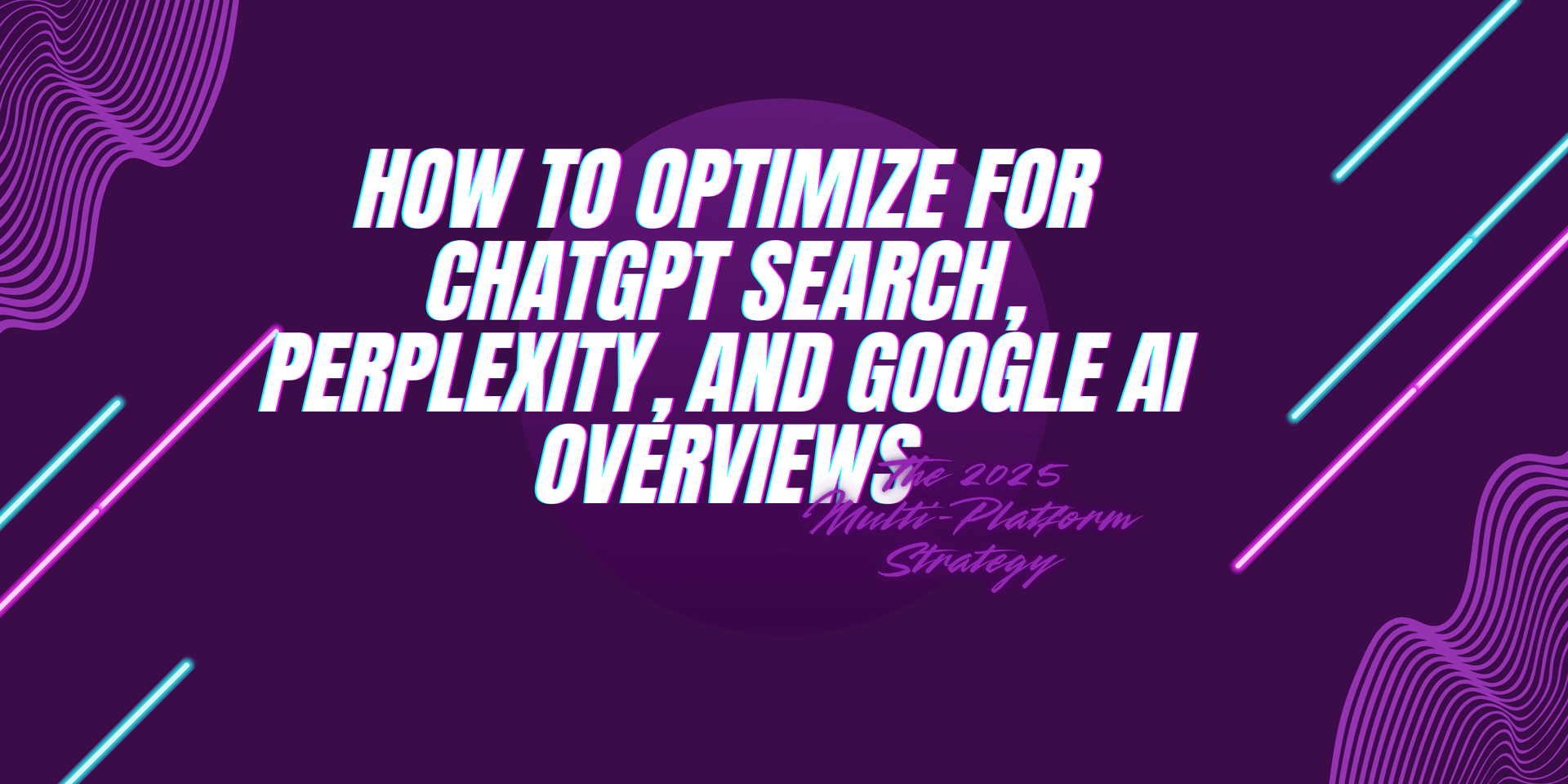 How to Optimize for ChatGPT Search, Perplexity, and Google AI Overviews: The 2025 Multi-Platform Strategy - AI Marketing