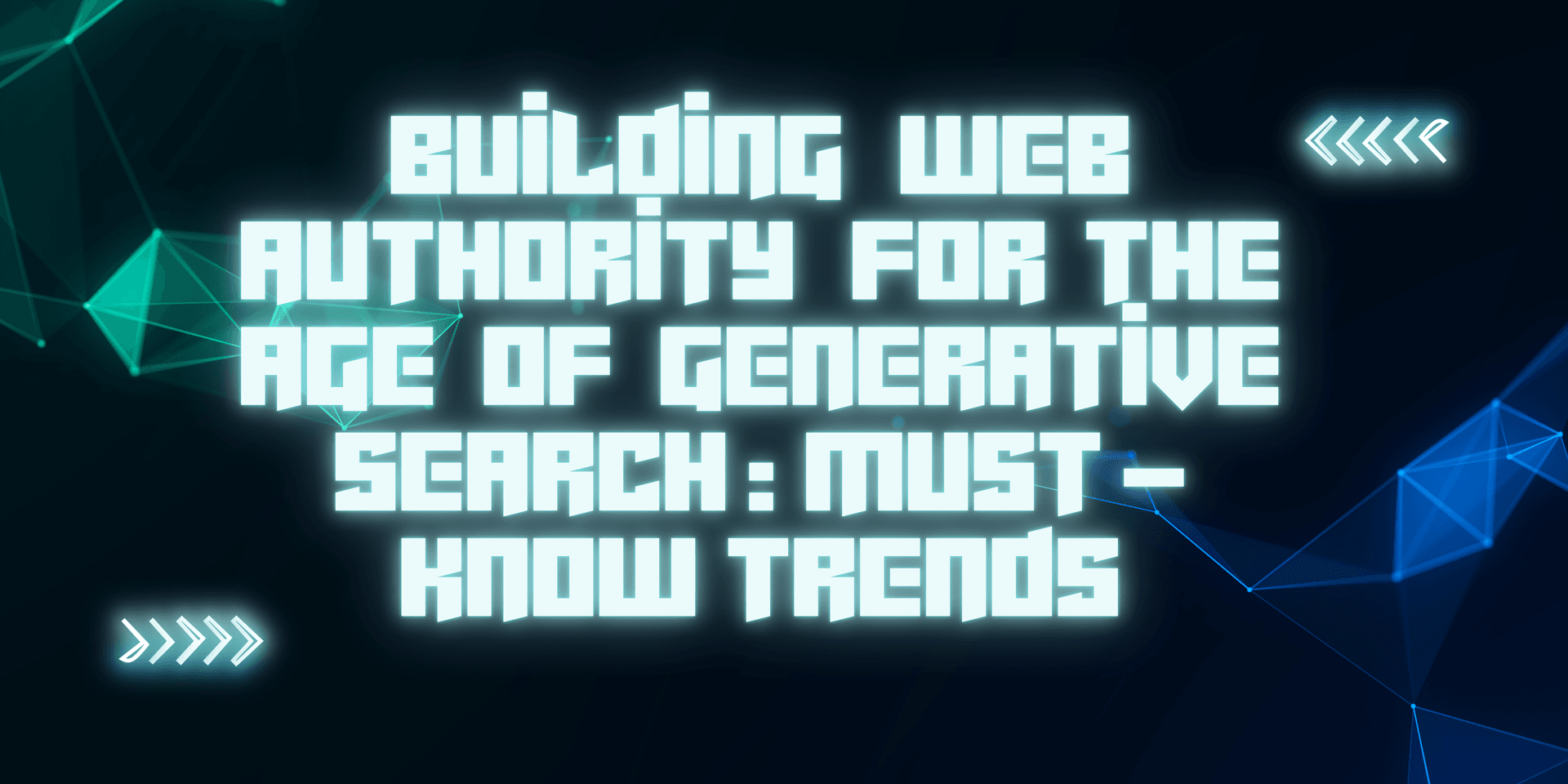 Building Web Authority for the Age of Generative Search: Must-Know Trends - AI Marketing